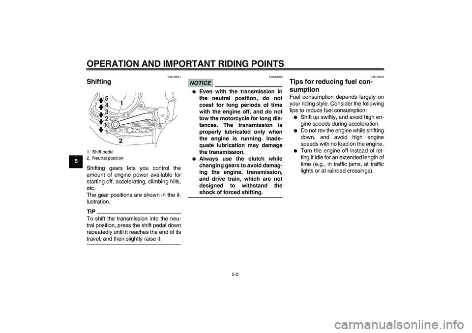 YAMAHA YBR125 2009 Owners Manual OPERATION AND IMPORTANT RIDING POINTS
5-2
5
EAU16671
Shifting Shifting gears lets you control the
amount of engine power available for
starting off, accelerating, climbing hills,
etc.
The gear positio