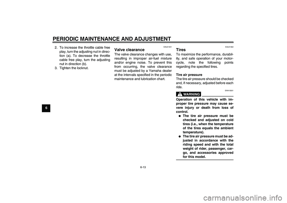 YAMAHA YBR125 2009 Service Manual PERIODIC MAINTENANCE AND ADJUSTMENT
6-13
62. To increase the throttle cable free
play, turn the adjusting nut in direc-
tion (a). To decrease the throttle
cable free play, turn the adjusting
nut in di