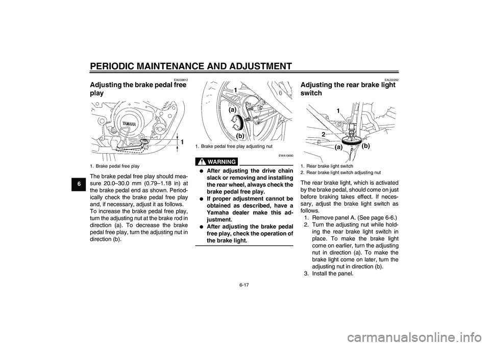 YAMAHA YBR125 2009 Service Manual PERIODIC MAINTENANCE AND ADJUSTMENT
6-17
6
EAU39812
Adjusting the brake pedal free 
play The brake pedal free play should mea-
sure 20.0–30.0 mm (0.79–1.18 in) at
the brake pedal end as shown. Per