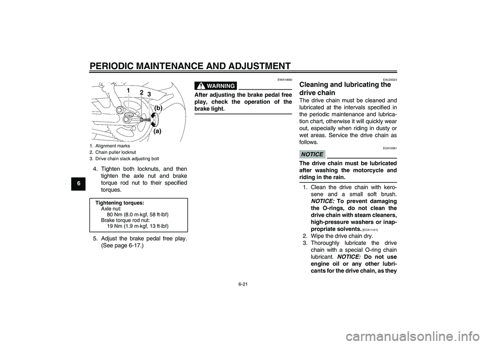 YAMAHA YBR125 2009  Owners Manual PERIODIC MAINTENANCE AND ADJUSTMENT
6-21
64. Tighten both locknuts, and then
tighten the axle nut and brake
torque rod nut to their specified
torques.
5. Adjust the brake pedal free play.
(See page 6-