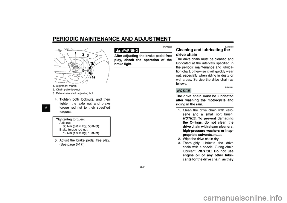 YAMAHA YBR125 2009 Workshop Manual PERIODIC MAINTENANCE AND ADJUSTMENT
6-21
64. Tighten both locknuts, and then
tighten the axle nut and brake
torque rod nut to their specified
torques.
5. Adjust the brake pedal free play.
(See page 6-
