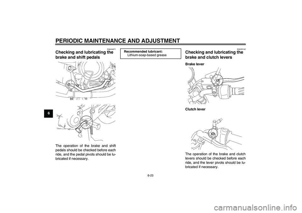 YAMAHA YBR125 2009 Workshop Manual PERIODIC MAINTENANCE AND ADJUSTMENT
6-23
6
EAU44271
Checking and lubricating the 
brake and shift pedals The operation of the brake and shift
pedals should be checked before each
ride, and the pedal p