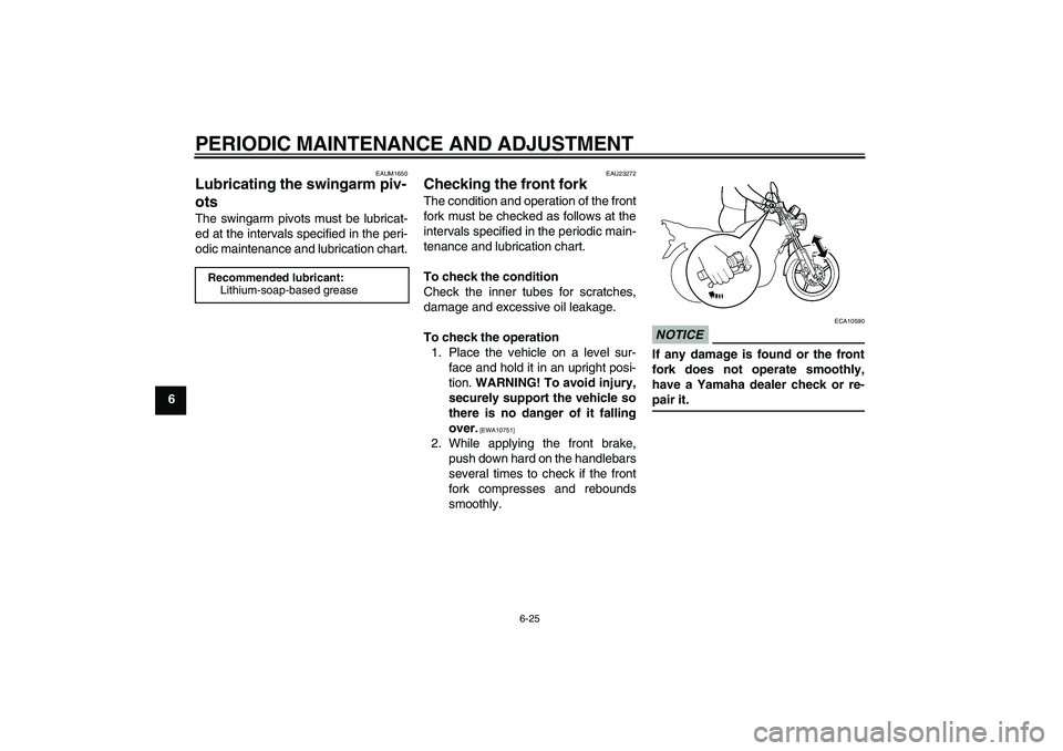 YAMAHA YBR125 2009 Workshop Manual PERIODIC MAINTENANCE AND ADJUSTMENT
6-25
6
EAUM1650
Lubricating the swingarm piv-
ots The swingarm pivots must be lubricat-
ed at the intervals specified in the peri-
odic maintenance and lubrication 