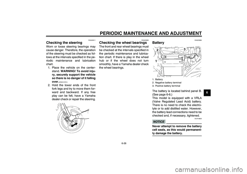 YAMAHA YBR125 2009 Workshop Manual PERIODIC MAINTENANCE AND ADJUSTMENT
6-26
6
EAU45511
Checking the steering Worn or loose steering bearings may
cause danger. Therefore, the operation
of the steering must be checked as fol-
lows at the