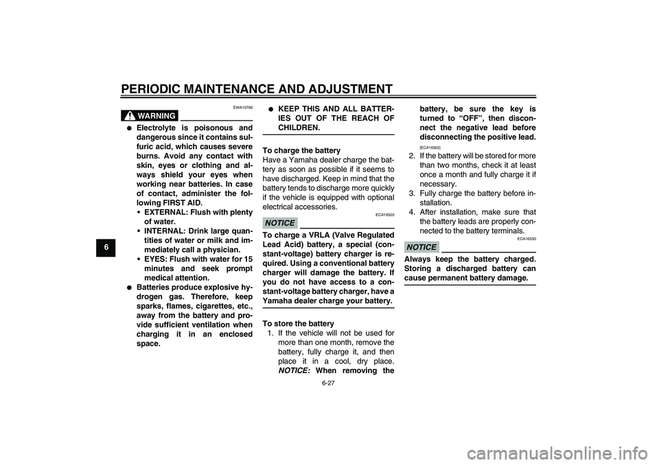 YAMAHA YBR125 2009 Workshop Manual PERIODIC MAINTENANCE AND ADJUSTMENT
6-27
6
WARNING
EWA10760

Electrolyte is poisonous and
dangerous since it contains sul-
furic acid, which causes severe
burns. Avoid any contact with
skin, eyes or 