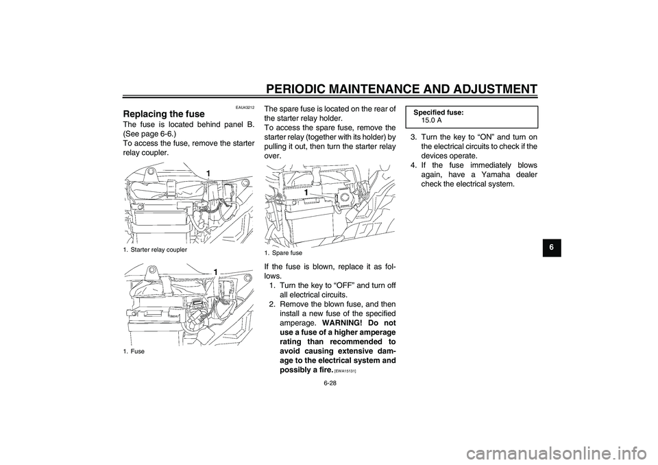 YAMAHA YBR125 2009 Workshop Manual PERIODIC MAINTENANCE AND ADJUSTMENT
6-28
6
EAU43212
Replacing the fuse The fuse is located behind panel B.
(See page 6-6.)
To access the fuse, remove the starter
relay coupler.The spare fuse is locate