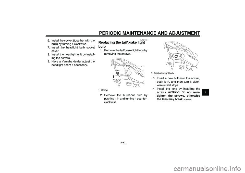 YAMAHA YBR125 2009 Repair Manual PERIODIC MAINTENANCE AND ADJUSTMENT
6-30
6 6. Install the socket (together with the
bulb) by turning it clockwise.
7. Install the headlight bulb socket
cover.
8. Install the headlight unit by install-