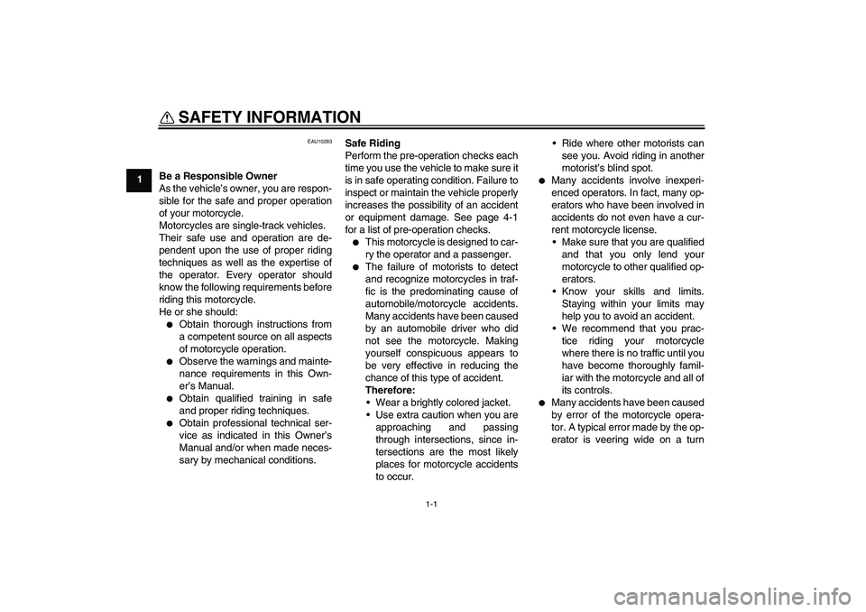 YAMAHA YBR125 2009  Owners Manual 1-1
1
SAFETY INFORMATION 
EAU10283
Be a Responsible Owner
As the vehicle’s owner, you are respon-
sible for the safe and proper operation
of your motorcycle.
Motorcycles are single-track vehicles.
T