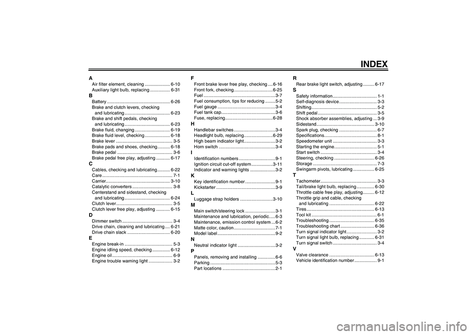 YAMAHA YBR125 2009 Manual PDF INDEX
AAir filter element, cleaning .................... 6-10
Auxiliary light bulb, replacing ................ 6-31BBattery .................................................. 6-26
Brake and clutch lev