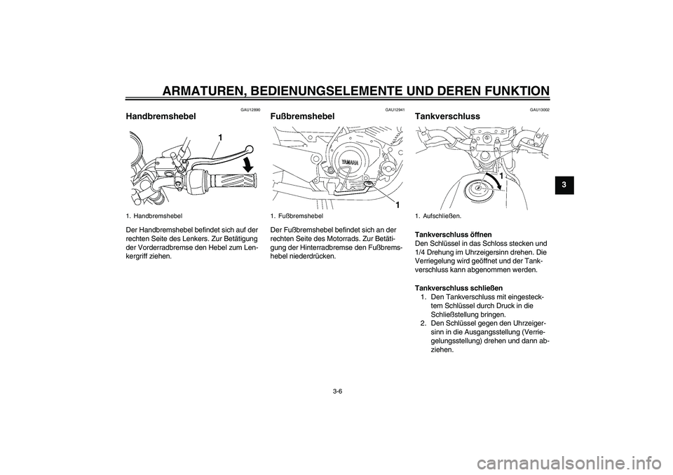 YAMAHA YBR125 2009 Betriebsanleitungen (in German) ARMATUREN, BEDIENUNGSELEMENTE UND DEREN FUNKTION
3-6
3
GAU12890
Handbremshebel Der Handbremshebel befindet sich auf der
rechten Seite des Lenkers. Zur Betätigung
der Vorderradbremse den Hebel zum L YAMAHA YBR125 2009 Betriebsanleitungen (in German) ARMATUREN, BEDIENUNGSELEMENTE UND DEREN FUNKTION
3-6
3
GAU12890
Handbremshebel Der Handbremshebel befindet sich auf der
rechten Seite des Lenkers. Zur Betätigung
der Vorderradbremse den Hebel zum L