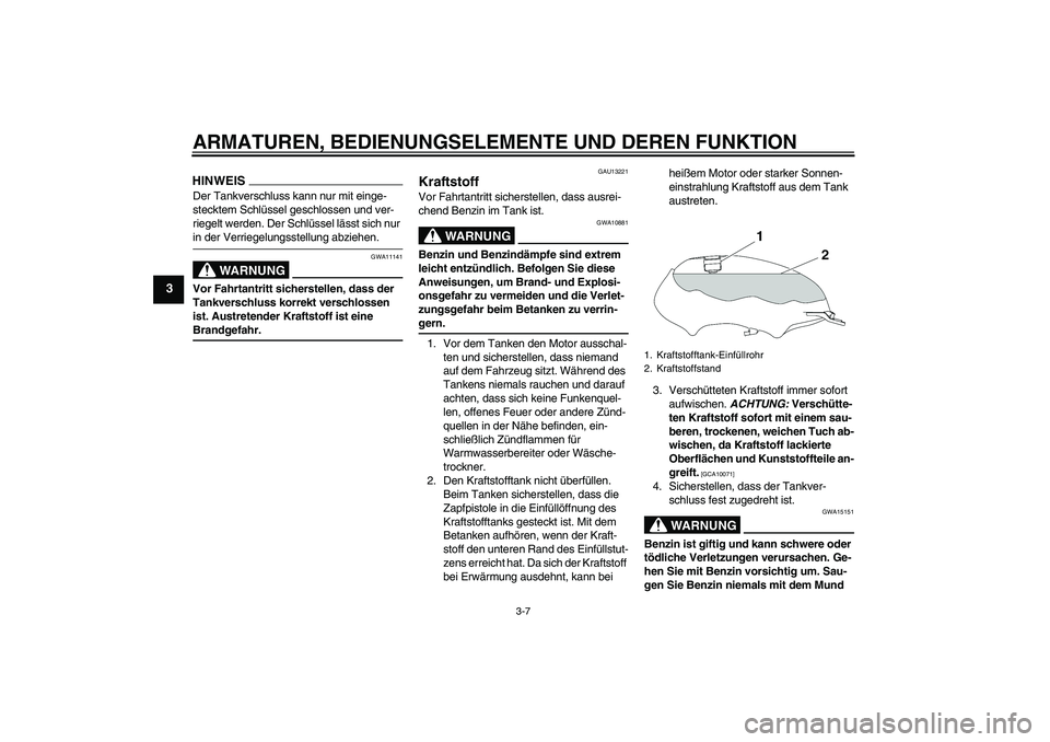 YAMAHA YBR125 2009 Betriebsanleitungen (in German) ARMATUREN, BEDIENUNGSELEMENTE UND DEREN FUNKTION
3-7
3
HINWEISDer Tankverschluss kann nur mit einge-
stecktem Schlüssel geschlossen und ver-
riegelt werden. Der Schlüssel lässt sich nur in der Verr YAMAHA YBR125 2009 Betriebsanleitungen (in German) ARMATUREN, BEDIENUNGSELEMENTE UND DEREN FUNKTION
3-7
3
HINWEISDer Tankverschluss kann nur mit einge-
stecktem Schlüssel geschlossen und ver-
riegelt werden. Der Schlüssel lässt sich nur in der Verr