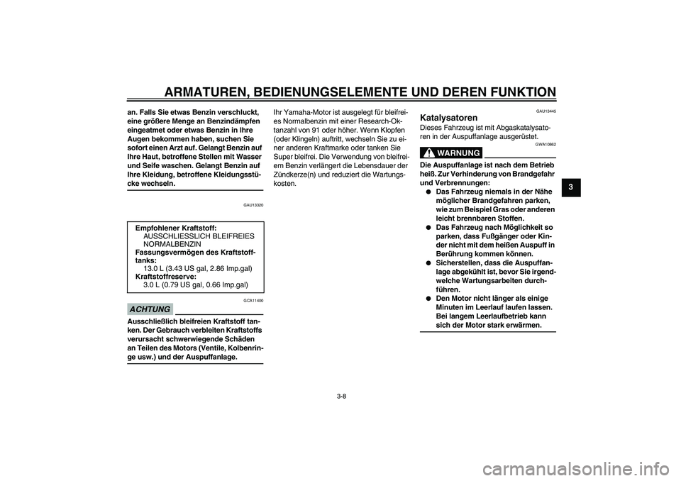 YAMAHA YBR125 2009 Betriebsanleitungen (in German) ARMATUREN, BEDIENUNGSELEMENTE UND DEREN FUNKTION
3-8
3
an. Falls Sie etwas Benzin verschluckt,
eine größere Menge an Benzindämpfen
eingeatmet oder etwas Benzin in Ihre
Augen bekommen haben, such YAMAHA YBR125 2009 Betriebsanleitungen (in German) ARMATUREN, BEDIENUNGSELEMENTE UND DEREN FUNKTION
3-8
3
an. Falls Sie etwas Benzin verschluckt,
eine größere Menge an Benzindämpfen
eingeatmet oder etwas Benzin in Ihre
Augen bekommen haben, such