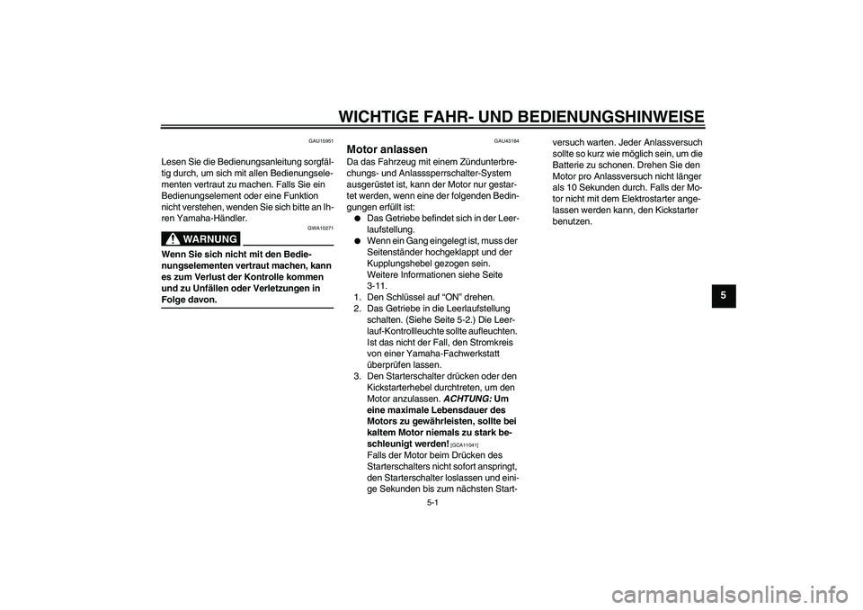 YAMAHA YBR125 2009  Betriebsanleitungen (in German) WICHTIGE FAHR- UND BEDIENUNGSHINWEISE
5-1
5
GAU15951
Lesen Sie die Bedienungsanleitung sorgfäl-
tig durch, um sich mit allen Bedienungsele-
menten vertraut zu machen. Falls Sie ein 
Bedienungselement