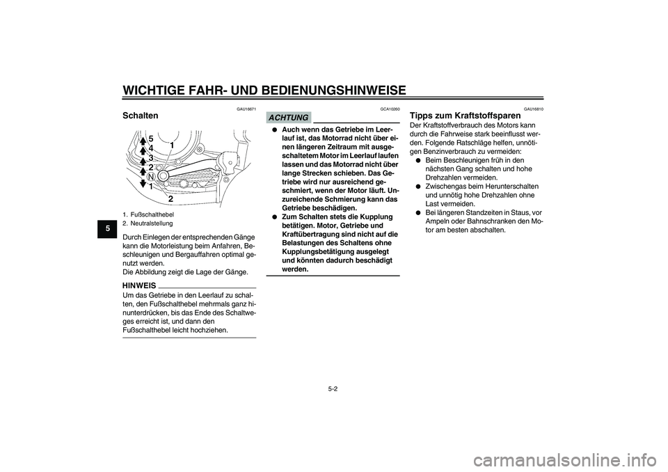 YAMAHA YBR125 2009  Betriebsanleitungen (in German) WICHTIGE FAHR- UND BEDIENUNGSHINWEISE
5-2
5
GAU16671
Schalten Durch Einlegen der entsprechenden Gänge 
kann die Motorleistung beim Anfahren, Be-
schleunigen und Bergauffahren optimal ge-
nutzt werden