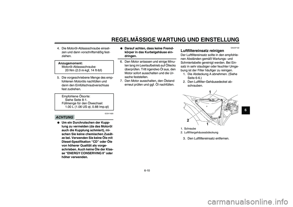 YAMAHA YBR125 2009  Betriebsanleitungen (in German) REGELMÄSSIGE WARTUNG UND EINSTELLUNG
6-10
6
4. Die Motoröl-Ablassschraube einset-
zen und dann vorschriftsmäßig fest-
ziehen.
5. Die vorgeschriebene Menge des emp-
fohlenen Motoröls nachfüllen u