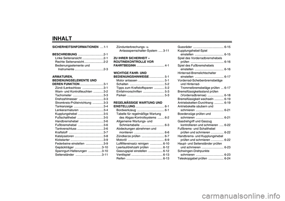 YAMAHA YBR125 2009  Betriebsanleitungen (in German) INHALTSICHERHEITSINFORMATIONEN ....1-1
BESCHREIBUNG ..............................2-1
Linke Seitenansicht .........................2-1
Rechte Seitenansicht.......................2-2
Bedienungselemente