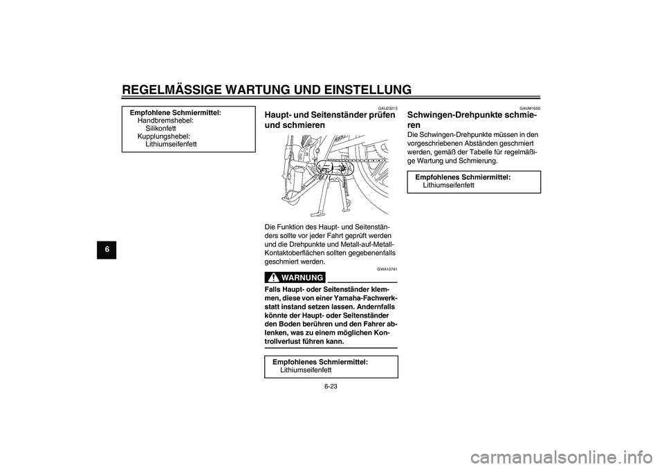YAMAHA YBR125 2009  Betriebsanleitungen (in German) REGELMÄSSIGE WARTUNG UND EINSTELLUNG
6-23
6
GAU23213
Haupt- und Seitenständer prüfen 
und schmieren Die Funktion des Haupt- und Seitenstän-
ders sollte vor jeder Fahrt geprüft werden 
und die Dre