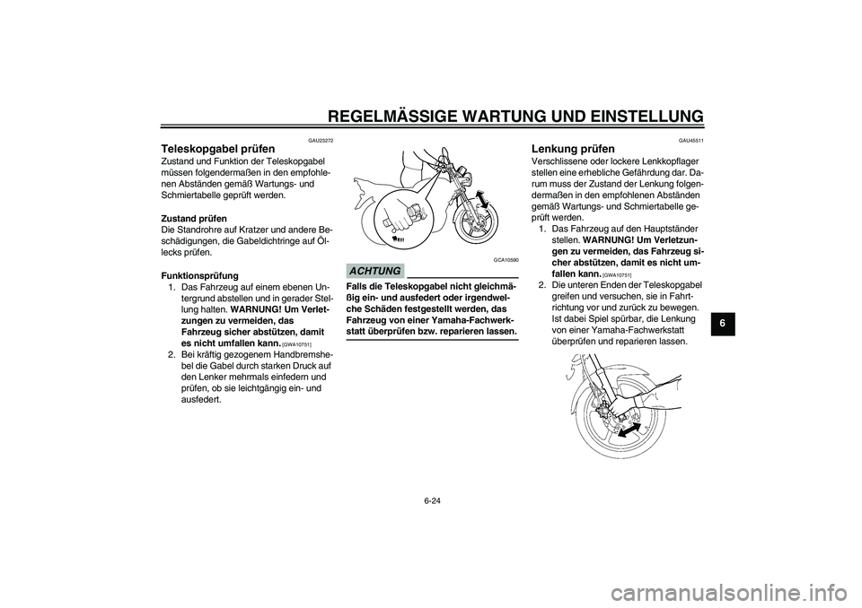 YAMAHA YBR125 2009  Betriebsanleitungen (in German) REGELMÄSSIGE WARTUNG UND EINSTELLUNG
6-24
6
GAU23272
Teleskopgabel prüfen Zustand und Funktion der Teleskopgabel 
müssen folgendermaßen in den empfohle-
nen Abständen gemäß Wartungs- und 
Schmi