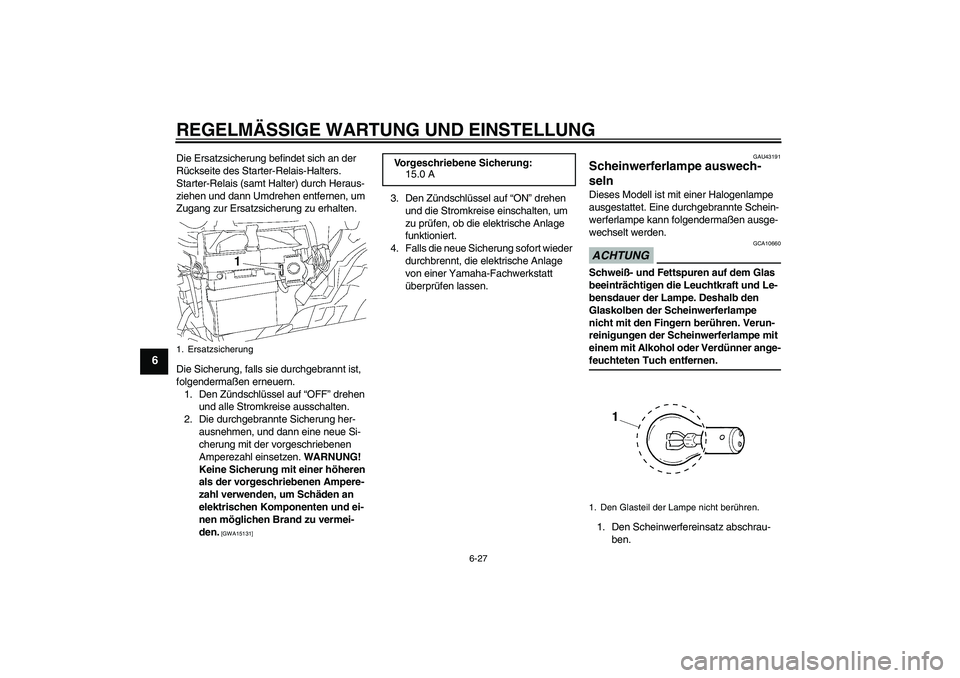YAMAHA YBR125 2009  Betriebsanleitungen (in German) REGELMÄSSIGE WARTUNG UND EINSTELLUNG
6-27
6
Die Ersatzsicherung befindet sich an der 
Rückseite des Starter-Relais-Halters.
Starter-Relais (samt Halter) durch Heraus-
ziehen und dann Umdrehen entfer