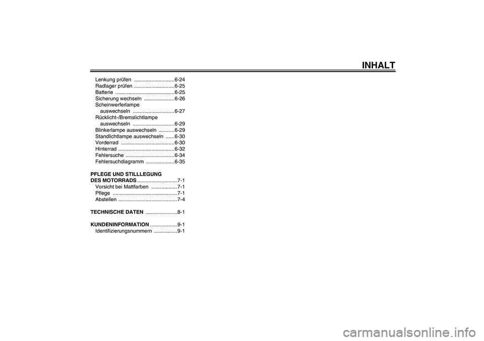YAMAHA YBR125 2009  Betriebsanleitungen (in German) INHALT
Lenkung prüfen ............................ 6-24
Radlager prüfen ............................ 6-25
Batterie ......................................... 6-25
Sicherung wechseln  ................
