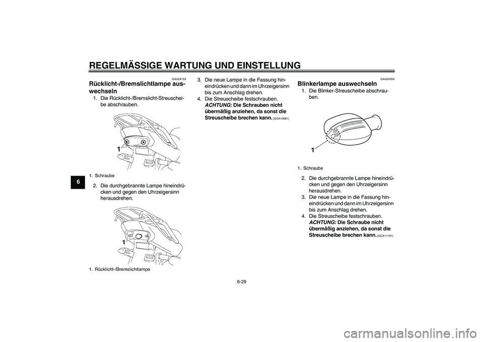 YAMAHA YBR125 2009 Betriebsanleitungen (in German) REGELMÄSSIGE WARTUNG UND EINSTELLUNG
6-29
6
GAU24133
Rücklicht-/Bremslichtlampe aus-
wechseln 1. Die Rücklicht-/Bremslicht-Streuschei-
be abschrauben.
2. Die durchgebrannte Lampe hineindrü-
cken u YAMAHA YBR125 2009 Betriebsanleitungen (in German) REGELMÄSSIGE WARTUNG UND EINSTELLUNG
6-29
6
GAU24133
Rücklicht-/Bremslichtlampe aus-
wechseln 1. Die Rücklicht-/Bremslicht-Streuschei-
be abschrauben.
2. Die durchgebrannte Lampe hineindrü-
cken u