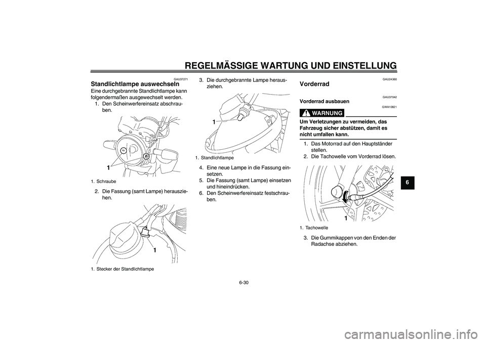 YAMAHA YBR125 2009 Betriebsanleitungen (in German) REGELMÄSSIGE WARTUNG UND EINSTELLUNG
6-30
6
GAU37271
Standlichtlampe auswechseln Eine durchgebrannte Standlichtlampe kann
folgendermaßen ausgewechselt werden.
1. Den Scheinwerfereinsatz abschrau-
b YAMAHA YBR125 2009 Betriebsanleitungen (in German) REGELMÄSSIGE WARTUNG UND EINSTELLUNG
6-30
6
GAU37271
Standlichtlampe auswechseln Eine durchgebrannte Standlichtlampe kann
folgendermaßen ausgewechselt werden.
1. Den Scheinwerfereinsatz abschrau-
b