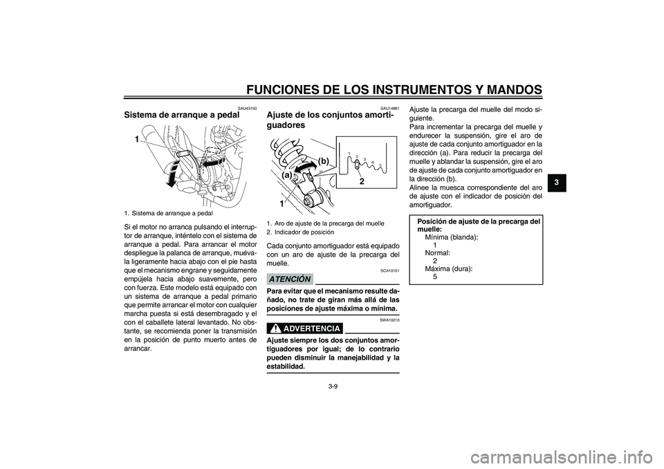 YAMAHA YBR125 2009  Manuale de Empleo (in Spanish) FUNCIONES DE LOS INSTRUMENTOS Y MANDOS
3-9
3
SAU43150
Sistema de arranque a pedal Si el motor no arranca pulsando el interrup-
tor de arranque, inténtelo con el sistema de
arranque a pedal. Para arra