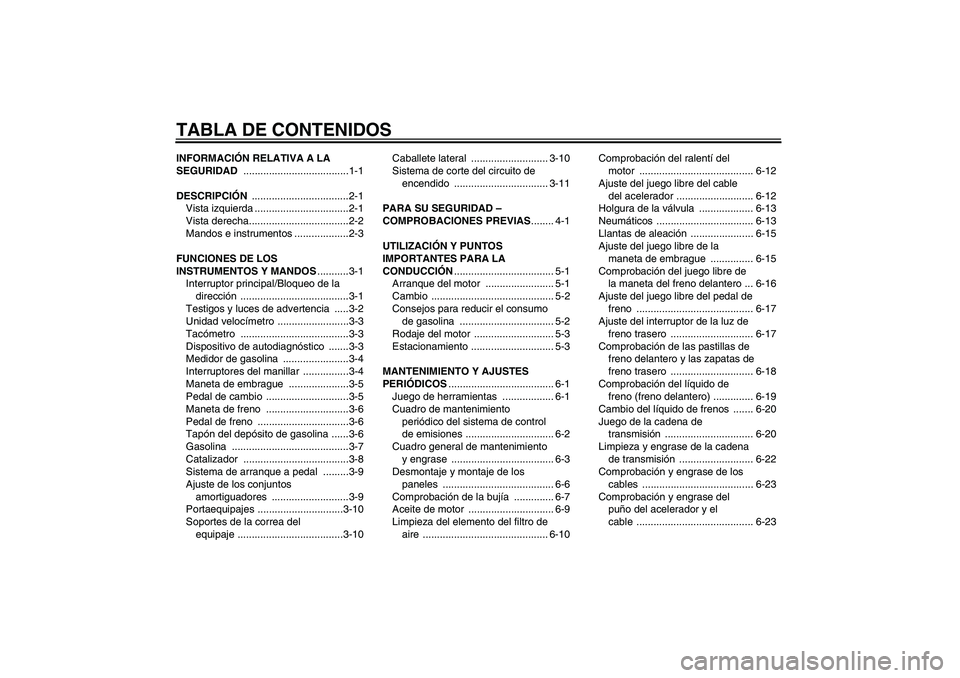 YAMAHA YBR125 2009  Manuale de Empleo (in Spanish) TABLA DE CONTENIDOSINFORMACIÓN RELATIVA A LA 
SEGURIDAD .....................................1-1
DESCRIPCIÓN ..................................2-1
Vista izquierda .................................2-