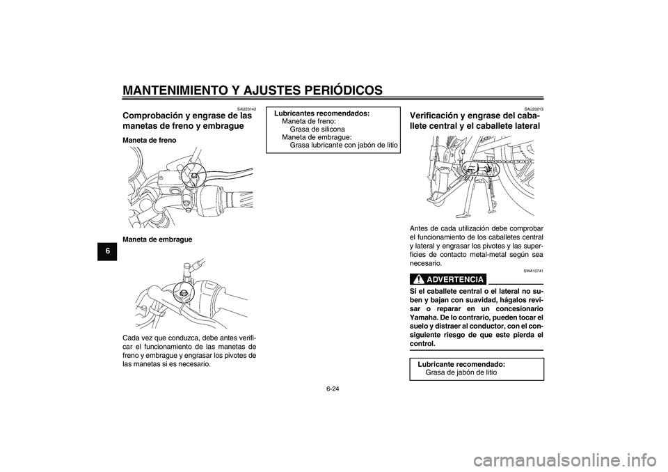 YAMAHA YBR125 2009  Manuale de Empleo (in Spanish) MANTENIMIENTO Y AJUSTES PERIÓDICOS
6-24
6
SAU23142
Comprobación y engrase de las 
manetas de freno y embrague Maneta de freno
Maneta de embrague
Cada vez que conduzca, debe antes verifi-
car el func