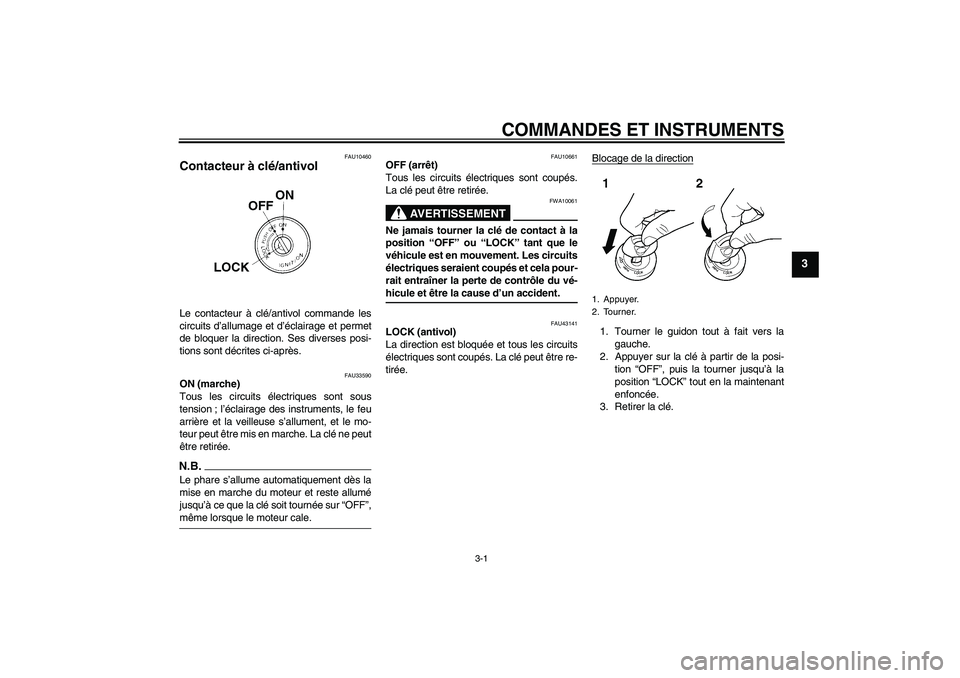 YAMAHA YBR125 2009 Notices Demploi (in French) COMMANDES ET INSTRUMENTS
3-1
3
FAU10460
Contacteur à clé/antivol Le contacteur à clé/antivol commande les
circuits d’allumage et d’éclairage et permet
de bloquer la direction. Ses diverses po YAMAHA YBR125 2009 Notices Demploi (in French) COMMANDES ET INSTRUMENTS
3-1
3
FAU10460
Contacteur à clé/antivol Le contacteur à clé/antivol commande les
circuits d’allumage et d’éclairage et permet
de bloquer la direction. Ses diverses po