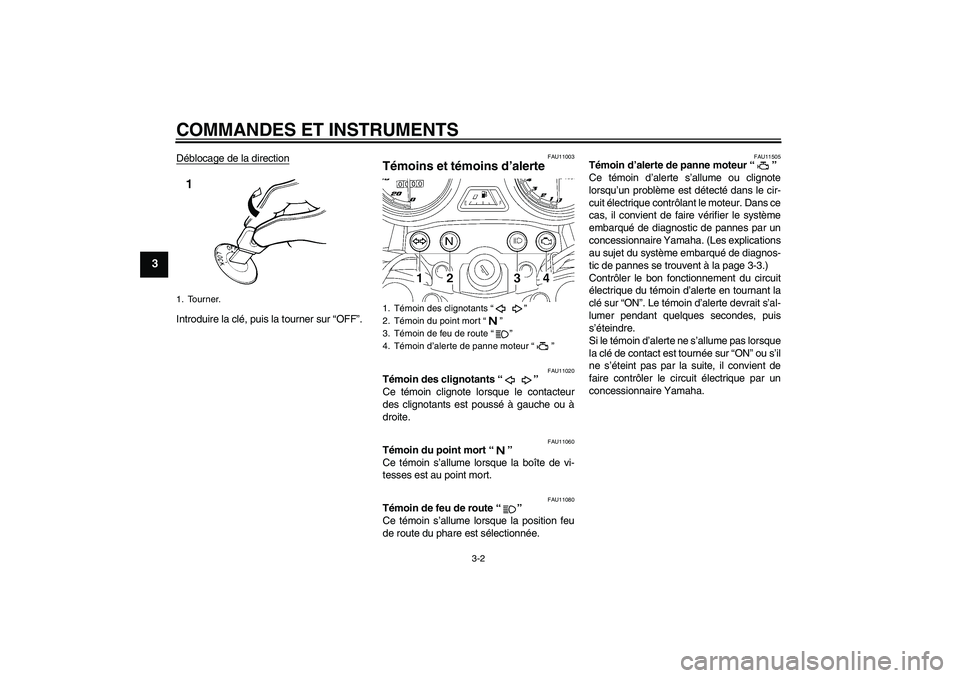 YAMAHA YBR125 2009 Notices Demploi (in French) COMMANDES ET INSTRUMENTS
3-2
3
Déblocage de la directionIntroduire la clé, puis la tourner sur “OFF”.
FAU11003
Témoins et témoins d’alerte
FAU11020
Témoin des clignotants“”
Ce témoin YAMAHA YBR125 2009 Notices Demploi (in French) COMMANDES ET INSTRUMENTS
3-2
3
Déblocage de la directionIntroduire la clé, puis la tourner sur “OFF”.
FAU11003
Témoins et témoins d’alerte
FAU11020
Témoin des clignotants“”
Ce témoin