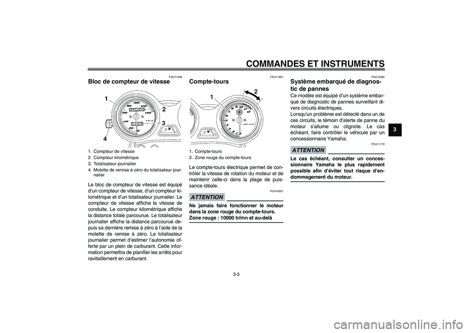 YAMAHA YBR125 2009 Notices Demploi (in French) COMMANDES ET INSTRUMENTS
3-3
3
FAU11630
Bloc de compteur de vitesse Le bloc de compteur de vitesse est équipé
d’un compteur de vitesse, d’un compteur ki-
lométrique et d’un totalisateur journ YAMAHA YBR125 2009 Notices Demploi (in French) COMMANDES ET INSTRUMENTS
3-3
3
FAU11630
Bloc de compteur de vitesse Le bloc de compteur de vitesse est équipé
d’un compteur de vitesse, d’un compteur ki-
lométrique et d’un totalisateur journ