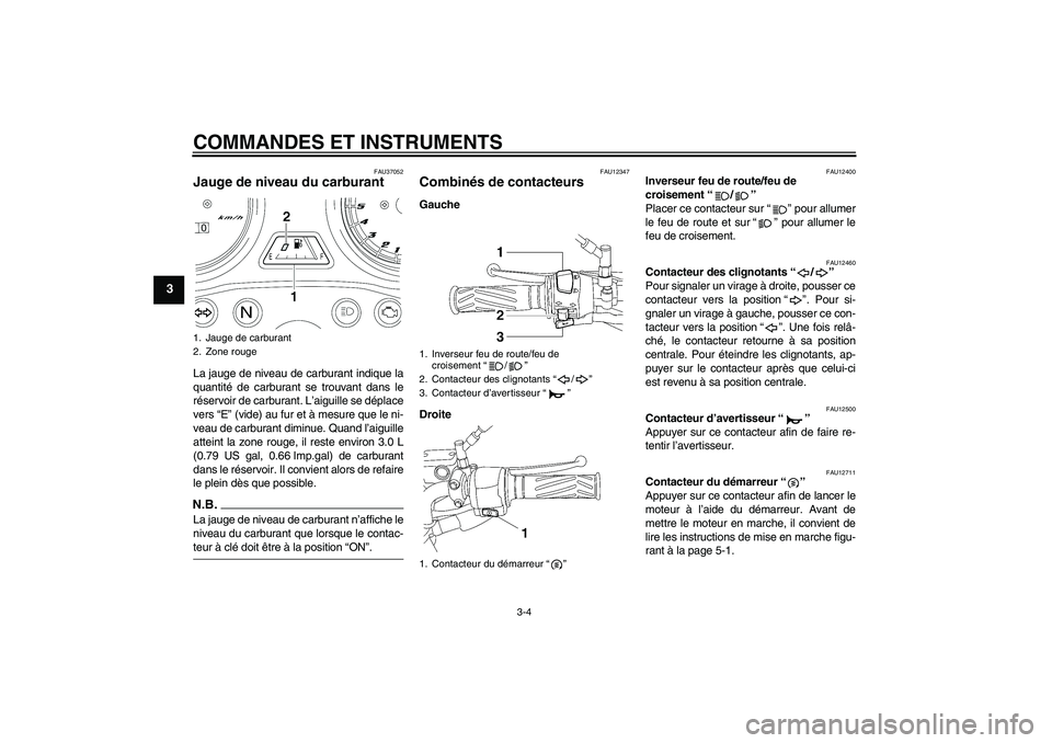 YAMAHA YBR125 2009 Notices Demploi (in French) COMMANDES ET INSTRUMENTS
3-4
3
FAU37052
Jauge de niveau du carburant La jauge de niveau de carburant indique la
quantité de carburant se trouvant dans le
réservoir de carburant. L’aiguille se dép YAMAHA YBR125 2009 Notices Demploi (in French) COMMANDES ET INSTRUMENTS
3-4
3
FAU37052
Jauge de niveau du carburant La jauge de niveau de carburant indique la
quantité de carburant se trouvant dans le
réservoir de carburant. L’aiguille se dép