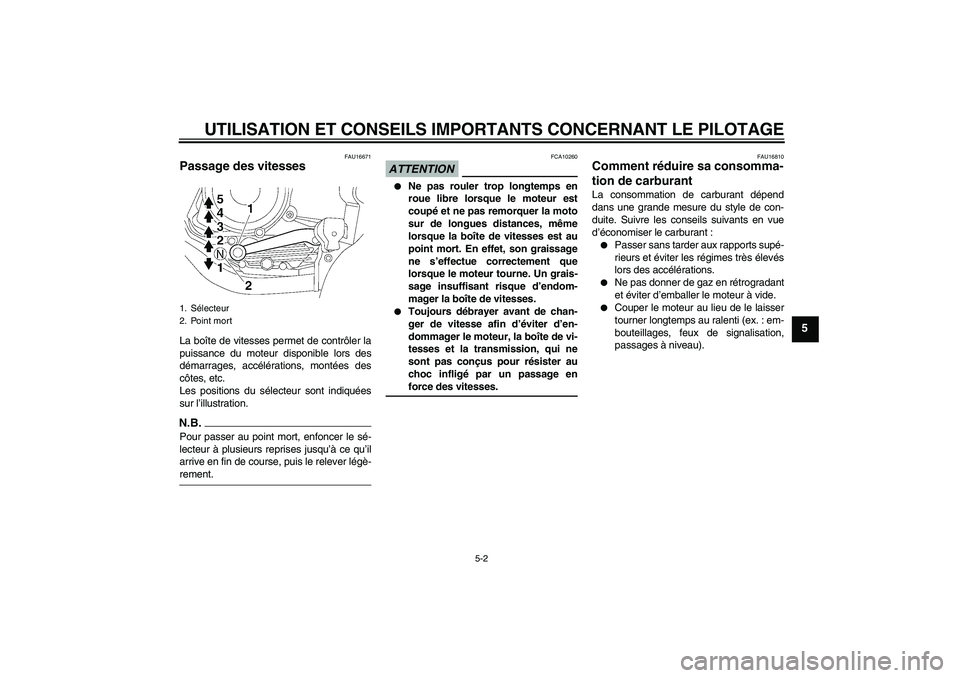 YAMAHA YBR125 2009  Notices Demploi (in French) UTILISATION ET CONSEILS IMPORTANTS CONCERNANT LE PILOTAGE
5-2
5
FAU16671
Passage des vitesses La boîte de vitesses permet de contrôler la
puissance du moteur disponible lors des
démarrages, accél