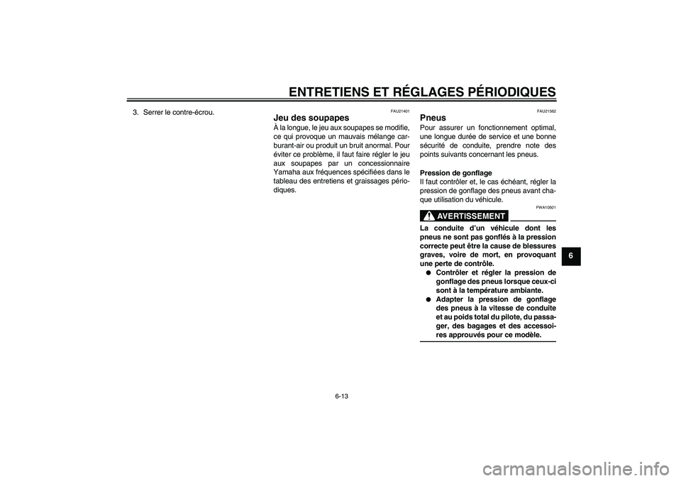 YAMAHA YBR125 2009  Notices Demploi (in French) ENTRETIENS ET RÉGLAGES PÉRIODIQUES
6-13
6
3. Serrer le contre-écrou.
FAU21401
Jeu des soupapes À la longue, le jeu aux soupapes se modifie,
ce qui provoque un mauvais mélange car-
burant-air ou p