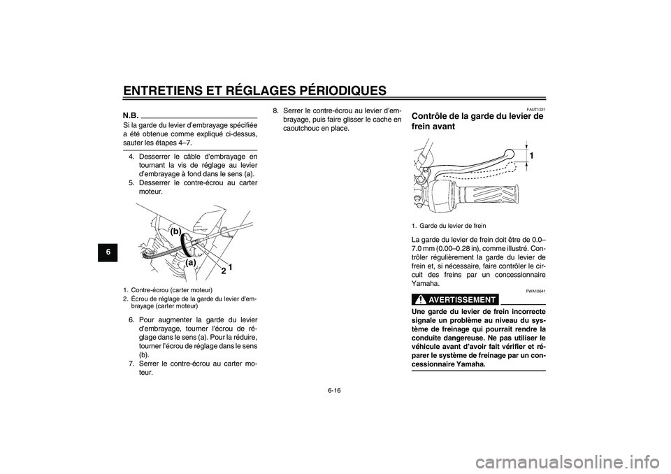YAMAHA YBR125 2009  Notices Demploi (in French) ENTRETIENS ET RÉGLAGES PÉRIODIQUES
6-16
6
N.B.Si la garde du levier d’embrayage spécifiée
a été obtenue comme expliqué ci-dessus,sauter les étapes 4–7.
4. Desserrer le câble d’embrayage