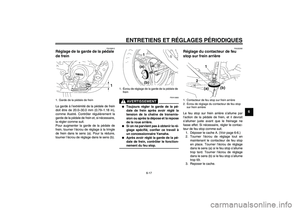 YAMAHA YBR125 2009  Notices Demploi (in French) ENTRETIENS ET RÉGLAGES PÉRIODIQUES
6-17
6
FAU39812
Réglage de la garde de la pédale 
de frein La garde à l’extrémité de la pédale de frein
doit être de 20.0–30.0 mm (0.79–1.18 in),
comm