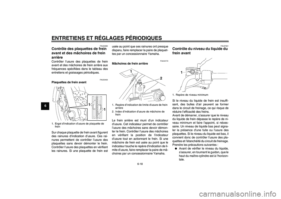 YAMAHA YBR125 2009  Notices Demploi (in French) ENTRETIENS ET RÉGLAGES PÉRIODIQUES
6-18
6
FAU22380
Contrôle des plaquettes de frein 
avant et des mâchoires de frein 
arrière Contrôler l’usure des plaquettes de frein
avant et des mâchoires 