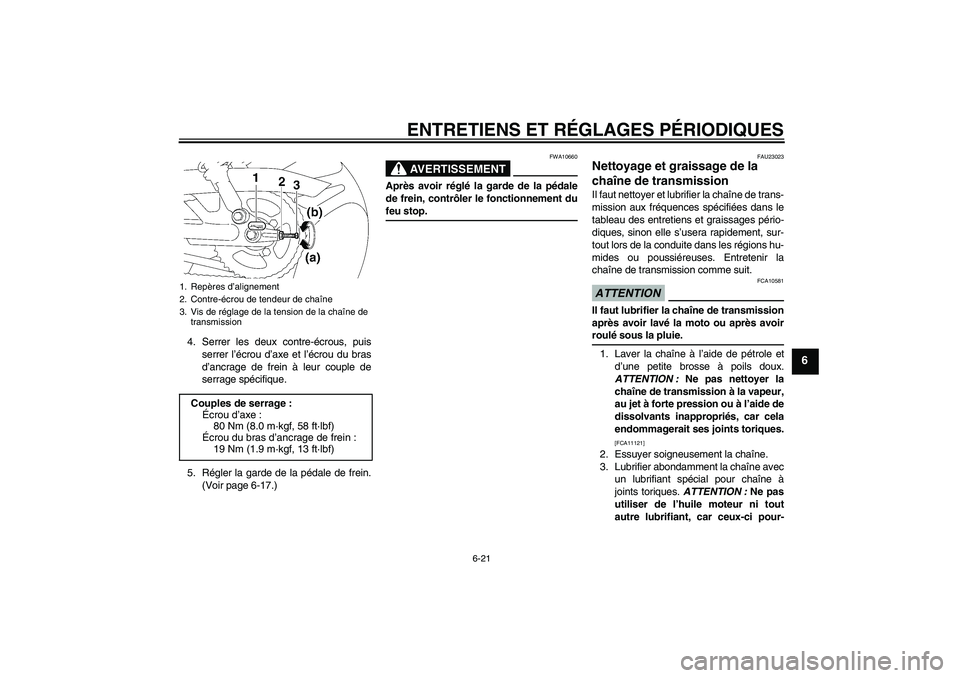 YAMAHA YBR125 2009  Notices Demploi (in French) ENTRETIENS ET RÉGLAGES PÉRIODIQUES
6-21
6
4. Serrer les deux contre-écrous, puis
serrer l’écrou d’axe et l’écrou du bras
d’ancrage de frein à leur couple de
serrage spécifique.
5. Régl