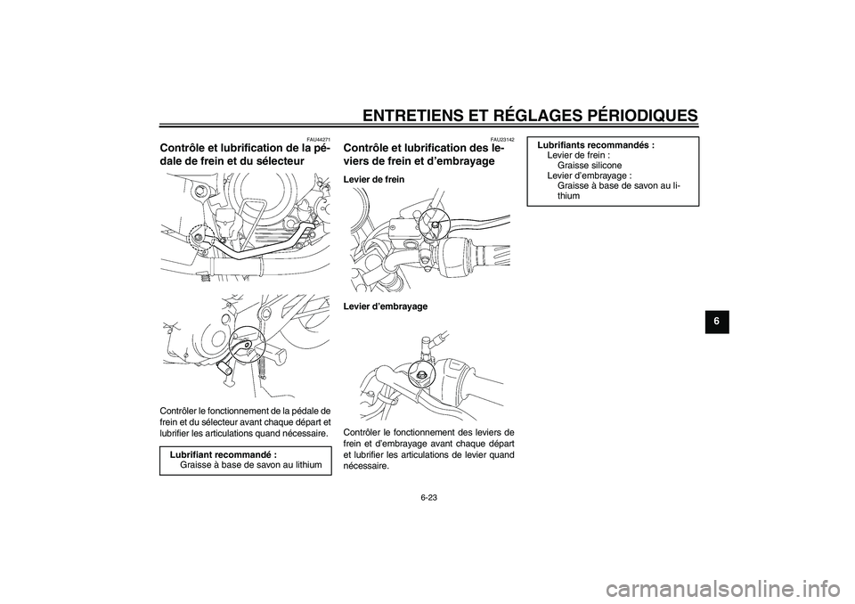 YAMAHA YBR125 2009  Notices Demploi (in French) ENTRETIENS ET RÉGLAGES PÉRIODIQUES
6-23
6
FAU44271
Contrôle et lubrification de la pé-
dale de frein et du sélecteur Contrôler le fonctionnement de la pédale de
frein et du sélecteur avant cha