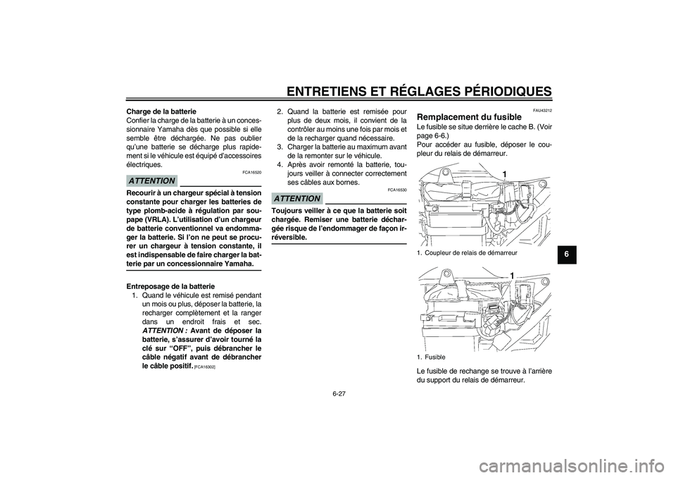 YAMAHA YBR125 2009  Notices Demploi (in French) ENTRETIENS ET RÉGLAGES PÉRIODIQUES
6-27
6
Charge de la batterie
Confier la charge de la batterie à un conces-
sionnaire Yamaha dès que possible si elle
semble être déchargée. Ne pas oublier
qu