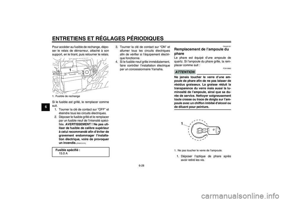 YAMAHA YBR125 2009  Notices Demploi (in French) ENTRETIENS ET RÉGLAGES PÉRIODIQUES
6-28
6
Pour accéder au fusible de rechange, dépo-
ser le relais de démarreur, attaché à son
support, en le tirant, puis retourner le relais.
Si le fusible est