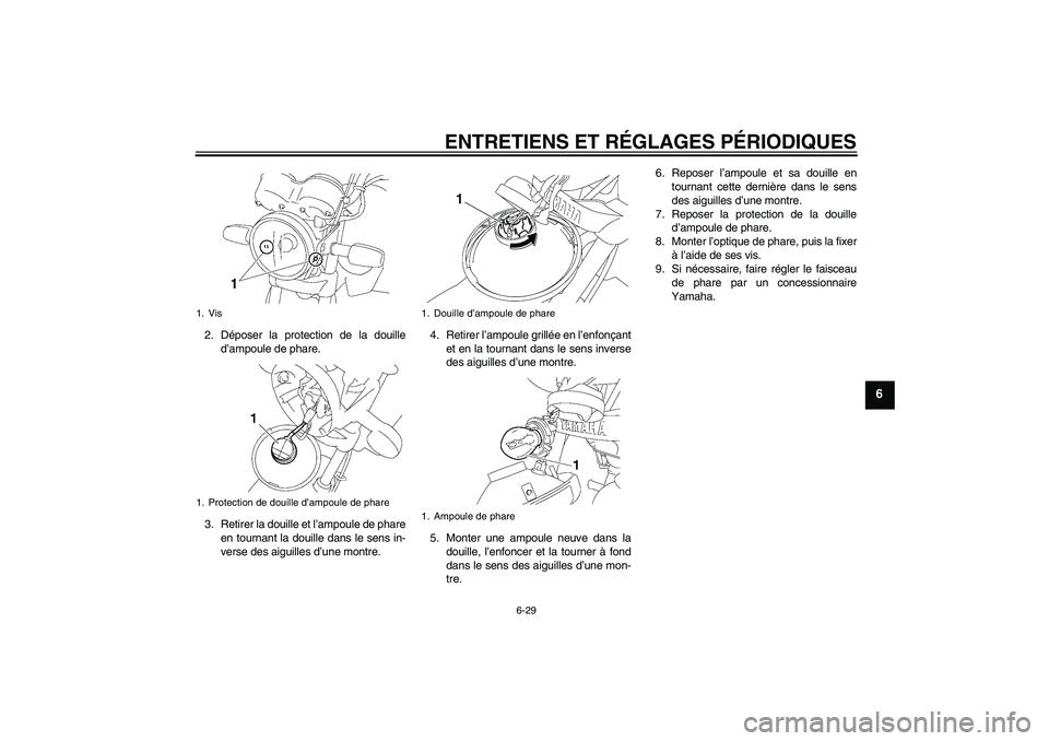 YAMAHA YBR125 2009  Notices Demploi (in French) ENTRETIENS ET RÉGLAGES PÉRIODIQUES
6-29
6
2. Déposer la protection de la douille
d’ampoule de phare.
3. Retirer la douille et l’ampoule de phare
en tournant la douille dans le sens in-
verse de