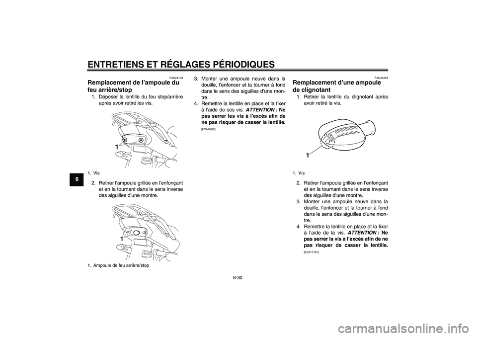 YAMAHA YBR125 2009  Notices Demploi (in French) ENTRETIENS ET RÉGLAGES PÉRIODIQUES
6-30
6
FAU24133
Remplacement de l’ampoule du 
feu arrière/stop 1. Déposer la lentille du feu stop/arrière
après avoir retiré les vis.
2. Retirer l’ampoule