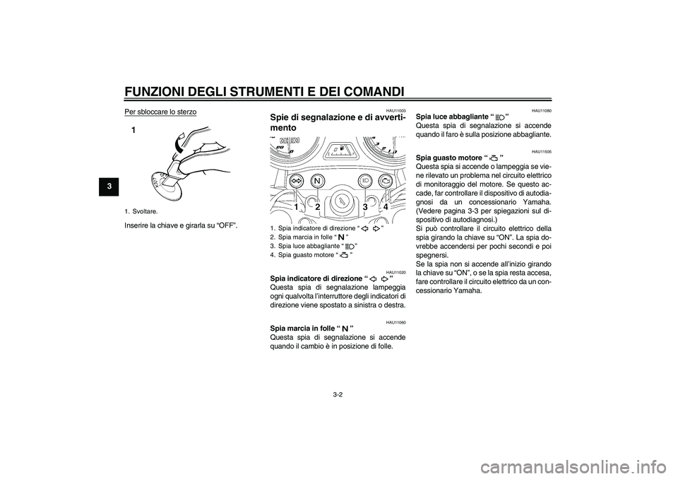 YAMAHA YBR125 2009 Manuale duso (in Italian) FUNZIONI DEGLI STRUMENTI E DEI COMANDI
3-2
3
Per sbloccare lo sterzoInserire la chiave e girarla su “OFF”.
HAU11003
Spie di segnalazione e di avverti-
mento
HAU11020
Spia indicatore di direzione YAMAHA YBR125 2009 Manuale duso (in Italian) FUNZIONI DEGLI STRUMENTI E DEI COMANDI
3-2
3
Per sbloccare lo sterzoInserire la chiave e girarla su “OFF”.
HAU11003
Spie di segnalazione e di avverti-
mento
HAU11020
Spia indicatore di direzione