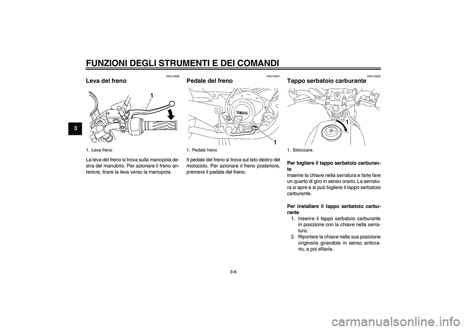YAMAHA YBR125 2009 Manuale duso (in Italian) FUNZIONI DEGLI STRUMENTI E DEI COMANDI
3-6
3
HAU12890
Leva del freno La leva del freno si trova sulla manopola de-
stra del manubrio. Per azionare il freno an-
teriore, tirare la leva verso la manopol YAMAHA YBR125 2009 Manuale duso (in Italian) FUNZIONI DEGLI STRUMENTI E DEI COMANDI
3-6
3
HAU12890
Leva del freno La leva del freno si trova sulla manopola de-
stra del manubrio. Per azionare il freno an-
teriore, tirare la leva verso la manopol