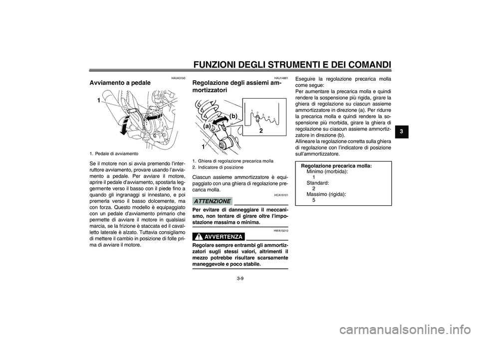 YAMAHA YBR125 2009  Manuale duso (in Italian) FUNZIONI DEGLI STRUMENTI E DEI COMANDI
3-9
3
HAU43150
Avviamento a pedale Se il motore non si avvia premendo l’inter-
ruttore avviamento, provare usando l’avvia-
mento a pedale. Per avviare il mot