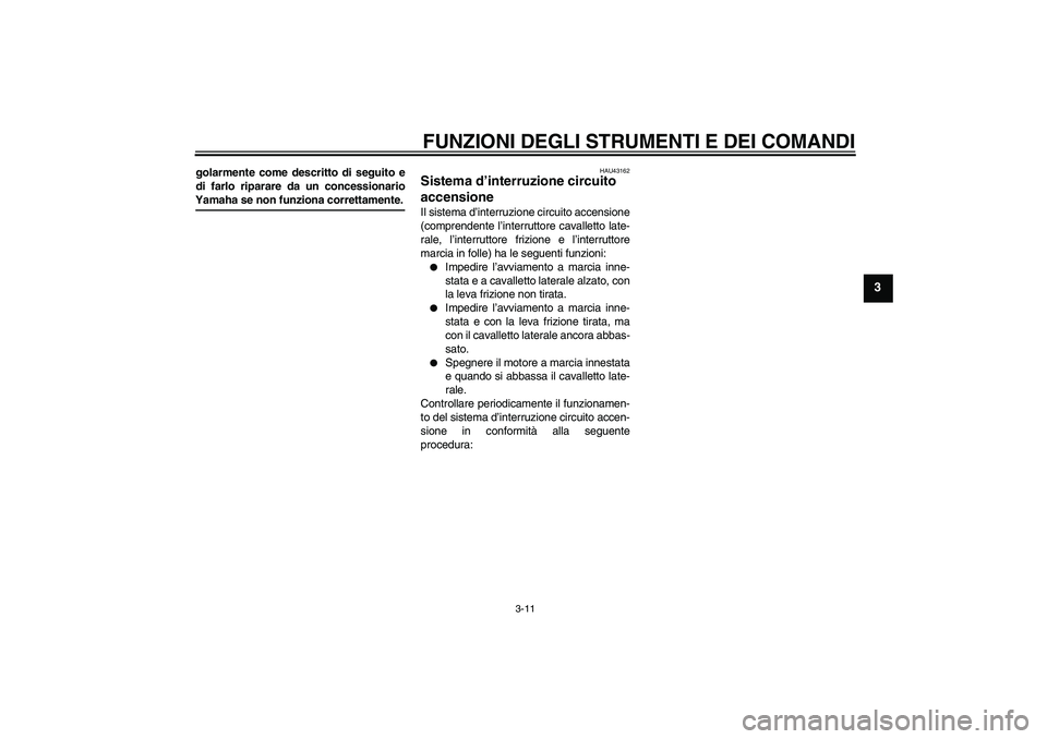 YAMAHA YBR125 2009  Manuale duso (in Italian) FUNZIONI DEGLI STRUMENTI E DEI COMANDI
3-11
3
golarmente come descritto di seguito e
di farlo riparare da un concessionarioYamaha se non funziona correttamente.
HAU43162
Sistema d’interruzione circu
