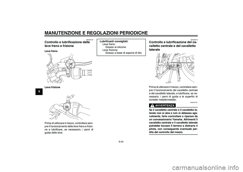 YAMAHA YBR125 2009  Manuale duso (in Italian) MANUTENZIONE E REGOLAZIONI PERIODICHE
6-24
6
HAU23142
Controllo e lubrificazione delle 
leve freno e frizione Leva freno
Leva frizione
Prima di utilizzare il mezzo, controllare sem-
pre il funzionamen