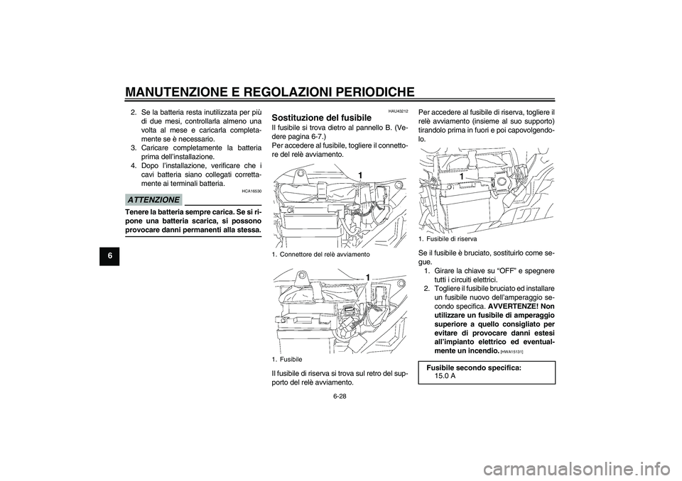 YAMAHA YBR125 2009  Manuale duso (in Italian) MANUTENZIONE E REGOLAZIONI PERIODICHE
6-28
6
2. Se la batteria resta inutilizzata per più
di due mesi, controllarla almeno una
volta al mese e caricarla completa-
mente se è necessario.
3. Caricare 